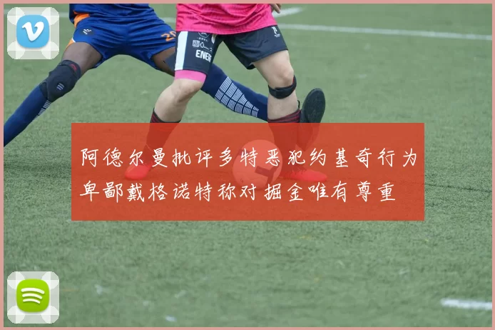 阿德尔曼批评多特恶犯约基奇行为卑鄙戴格诺特称对掘金唯有尊重