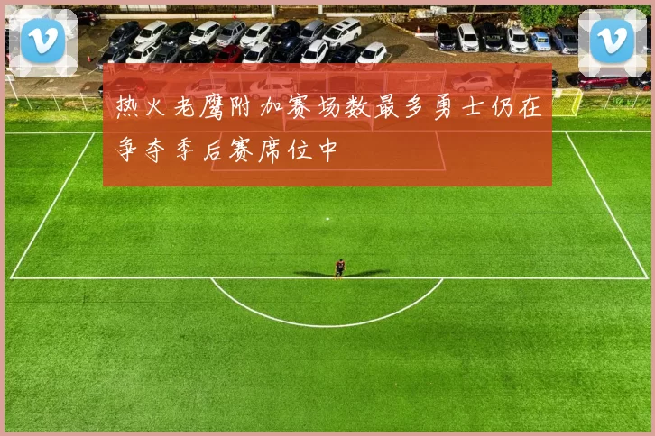 热火老鹰附加赛场数最多勇士仍在争夺季后赛席位中