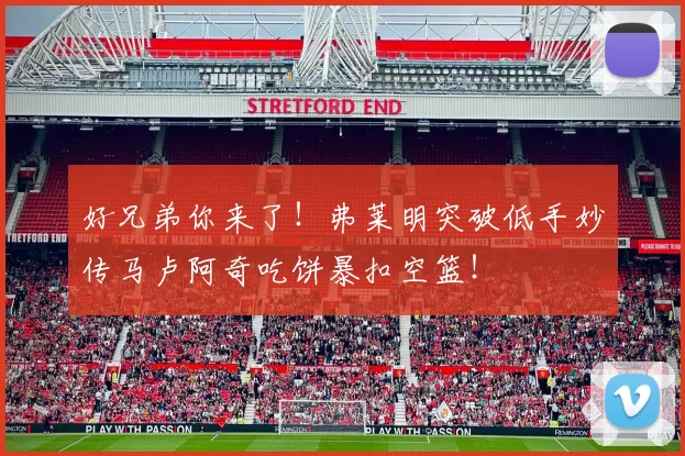 好兄弟你来了！弗莱明突破低手妙传马卢阿奇吃饼暴扣空篮！